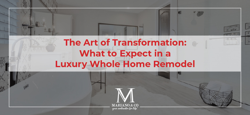 what to expect in a luxury whole home remodel